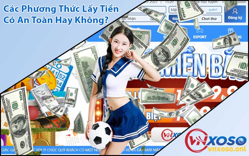 Các Phương Thức Lấy Tiền có an toàn hay không? 