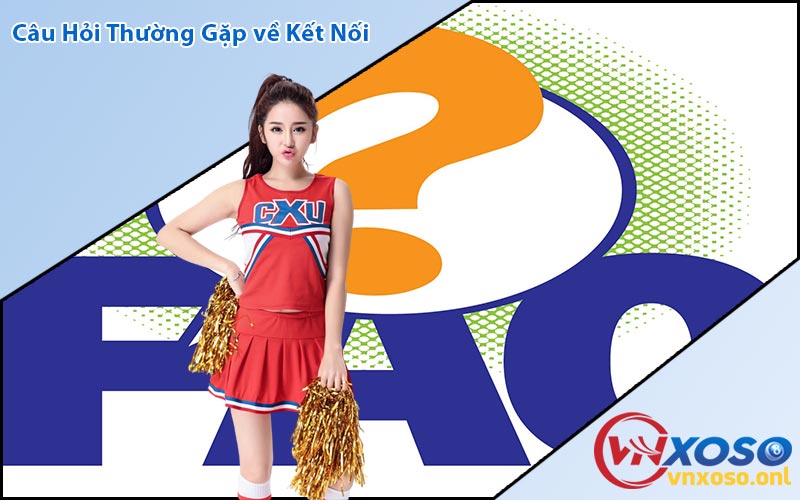 Câu Hỏi Thường Gặp về Kết Nối