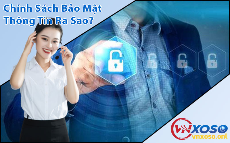 Chính Sách Bảo Mật Thông Tin Ra Sao?