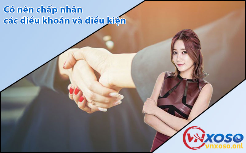 Có nên chấp nhận các điều khoản và điều kiện