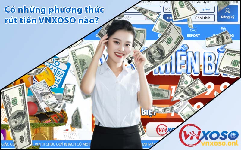 Có những phương thức rút tiền VNXOSO nào?