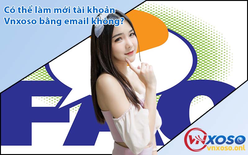 Có thể làm mới tài khoản Vnxoso bằng email không?