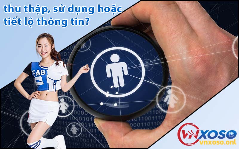 thu thập, sử dụng hoặc tiết lộ thông tin?