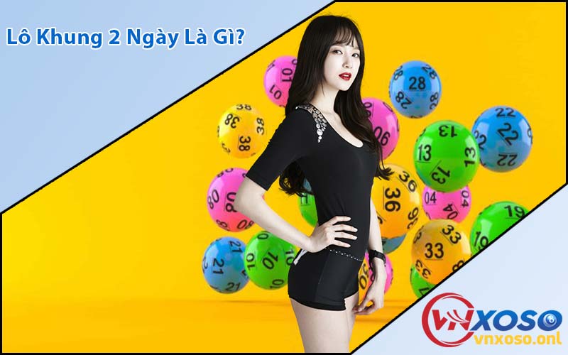 Lô Khung 2 Ngày Là Gì?