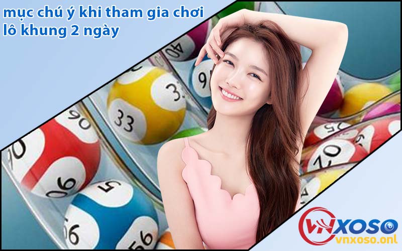 mục chú ý khi tham gia chơi lô khung 2 ngày